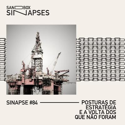Sinapse #84 | Posturas de estrategista e a volta dos que não foram