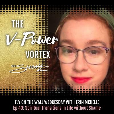 Ep 40 Spiritual Transitions in Life without Shame - Fly on the Wall Wednesday with Erin McKelle.jpeg