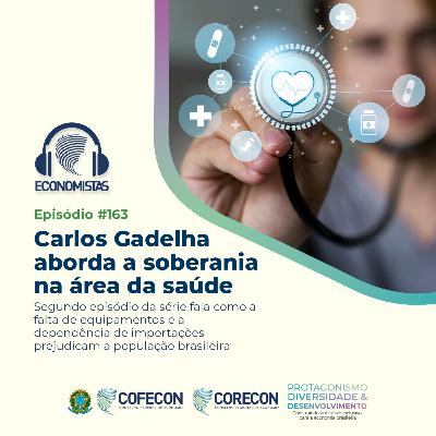 #163 - Carlos Gadelha aborda a soberania na área da saúde