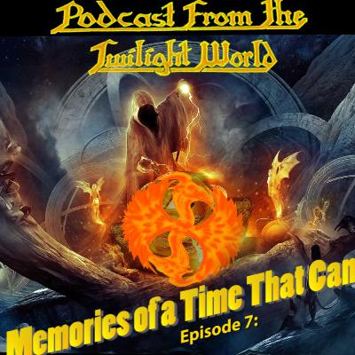 Podcast from the Twilight World: Episode 7: Memories of a Time That Came