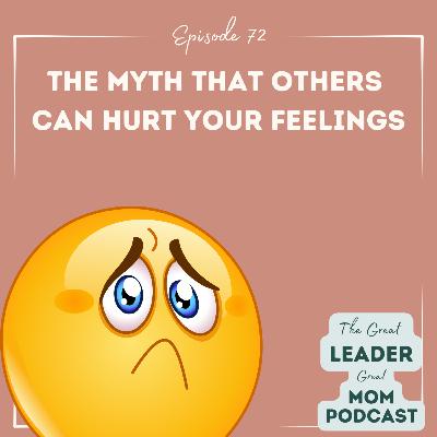 72 The Myth that others hurt your feelings (Courage Series)