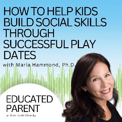 How to Help Kids Build Social Skills Through Successful Play Dates With Maria Hammond, Ph.D. How to Help Kids Build Social Skills Through Successful Play Dates With Maria Hammond, Ph.D.