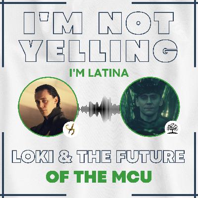 I'm Not Yelling, I'm Latina Podcast Episode 6 - Loki & The Future of the MCU