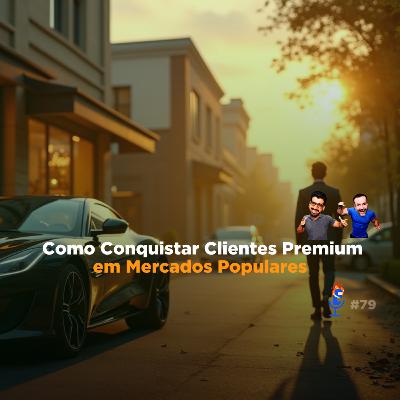 Como Conquistar Clientes Premium em Mercados Populares - PVC #79