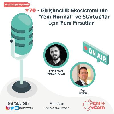 #70 - Girişimcilik Ekosisteminde “Yeni Normal” ve Startup’lar İçin Yeni Fırsatlar