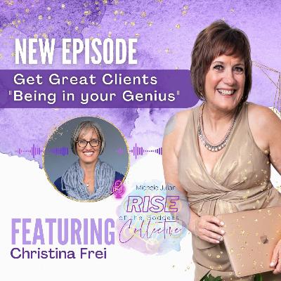 Episode #44: Christina Frei - Get Great Clients "Being in your Genius" Episode #44: Christina Frei - Get Great Clients "Being in your Genius"