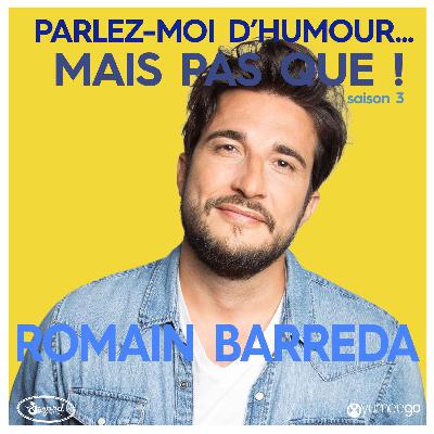 "Romain Barreda, parlez-moi d'humour mais pas que...!"