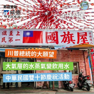 【國際新聞】美國總統川普的大願望｜ 大氣層的水蒸氣變飲用水｜台灣的國慶日慶典