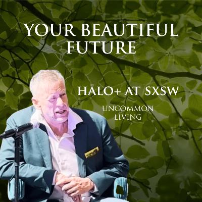 Your Beautiful Future | Seager at SXSW for Halo+ | Uncommon Living 42 Your Beautiful Future | Seager at SXSW for Halo+ | Uncommon Living 42