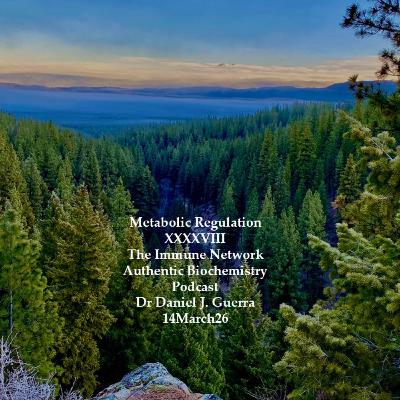 Metabolic Regulation XXXXVIIIThe Immune Network Authentic Biochemistry Podcast Dr Daniel J. Guerra 14March26 Metabolic Regulation XXXXVIIIThe Immune Network Authentic Biochemistry Podcast Dr Daniel J. Guerra 14March26