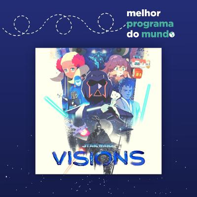 Melhor Programa do Mundo #30 - "Visions: uma experiência Star Wars"