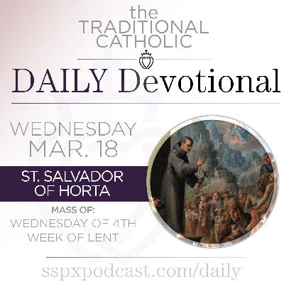 Mar 18 – Wed of 4th Wk of Lent / S Salvador of Horta