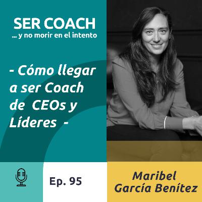 95 - Maribel García Benítez - Cómo llegar a ser Coach de Líderes y CEOs