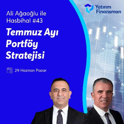 Ali Ağaoğlu ile Hasbihal #43 I Temmuz Ayı Portföy Stratejisi