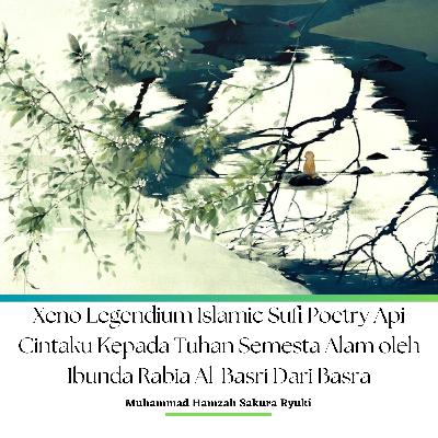 Xeno Legendium Islamic Sufi Poetry Api Cintaku Kepada Tuhan Semesta Alam oleh Ibunda Rabia Al-Basri Dari Basra Xeno Legendium Islamic Sufi Poetry Api Cintaku Kepada Tuhan Semesta Alam oleh Ibunda Rabia Al-Basri Dari Basra