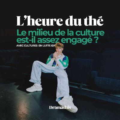 L'heure du thé : Le milieu de la culture est-il assez engagé ? (S3E8 — Partie 2)