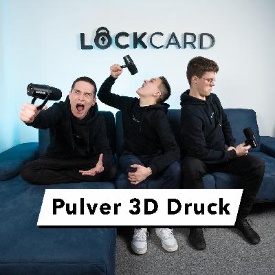 Lockcast #007 - Warum Pulver 3D Druck?