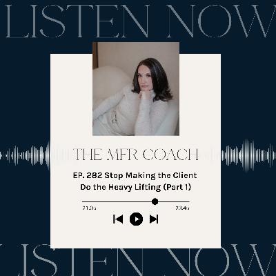 EP. 282 Stop Making the Client Do the Heavy Lifting (Part 1) EP. 282 Stop Making the Client Do the Heavy Lifting (Part 1)