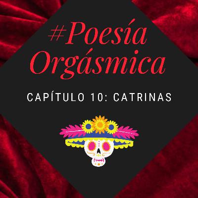 Poesía Orgásmica Capítulo 10: Catrinas Poesía Orgásmica Capítulo 10: Catrinas