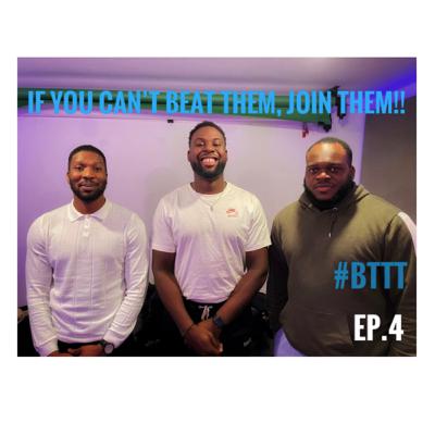 EP.4 - "IF YOU CAN'T BEAT THEM, JOIN THEM!!"