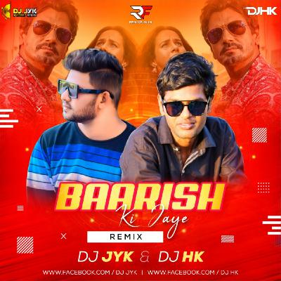 Baarish Ki Jaaye (Remix) DJ JYK & DJ HK