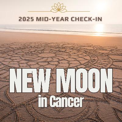 #390 - 2025 Mid-Year Check-In and New Moon in Cancer