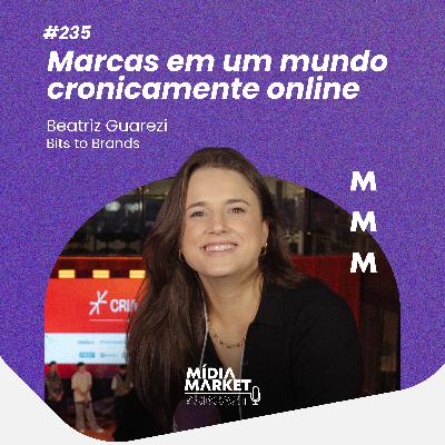 #235 Marcas em um mundo cronicamente online com Beatriz Guarezi da Bits to Brands
