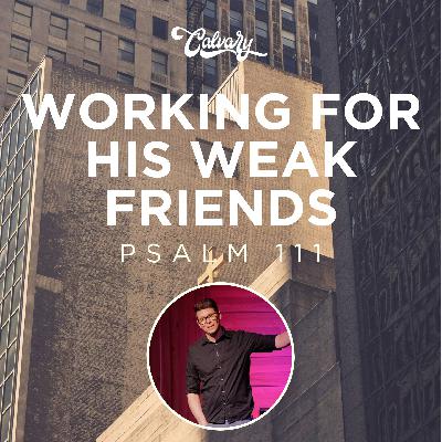 Psalm 111 – Working For His Weak Friends