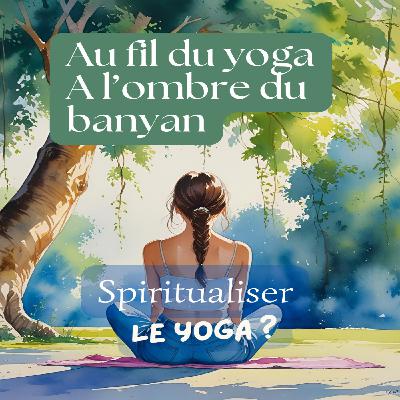 Pourquoi et comment ajouter de la  spiritualité à votre pratique de yoga ?
