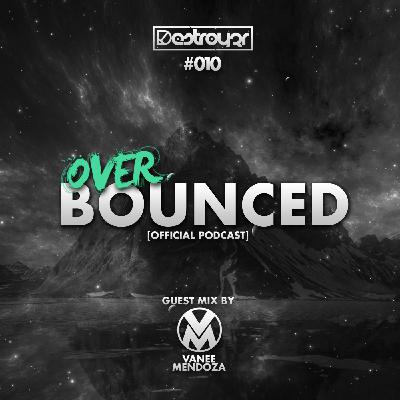 Destroy3r - Over Bounced #010 [Feat. Vanee Mendoza]