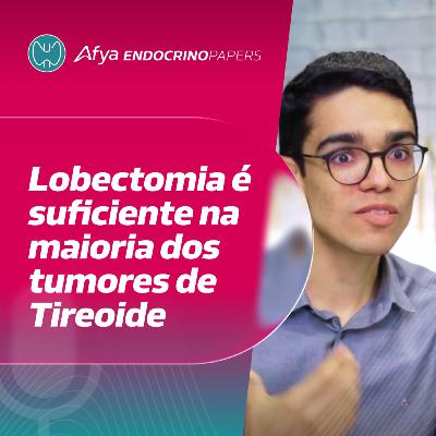 Menos pode ser mais: lobectomia ganha força nos casos de carcinoma de baixo risco Menos pode ser mais: lobectomia ganha força nos casos de carcinoma de baixo risco