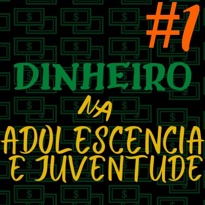 Dinheiro na adolescência/Juventude#1