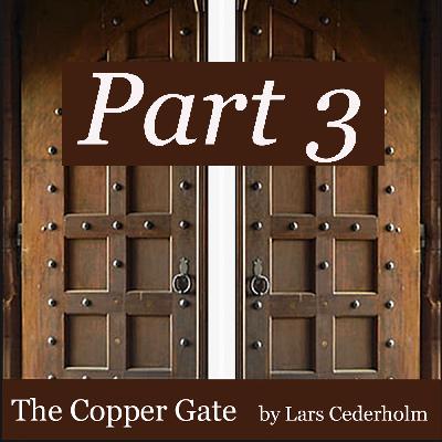 The Copper Gate - Part 3 The Copper Gate - Part 3