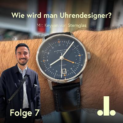 Folge 7 - Wie wird man Uhrendesigner? Mit Keyvan von Sternglas Folge 7 - Wie wird man Uhrendesigner? Mit Keyvan von Sternglas