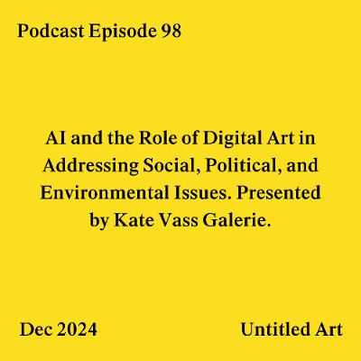 Episode 98: AI and the Role of Digital Art in Addressing Social, Political, and Environmental Issues