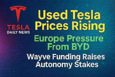 2026-02-27 Tesla News - Used Tesla Prices Rising, Europe Pressure From BYD, Wayve Funding Raises Autonomy Stakes