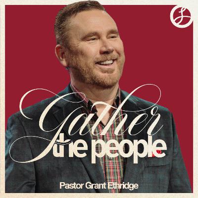 Gather The People | Pastor Grant Ethridge | Liberty Live Church