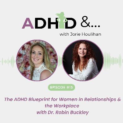 The ADHD Blueprint for Women in Relationships & the Workplace with Dr. Robin Buckley
