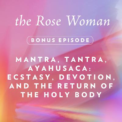 Mantra, Tantra, and Ayahuasca: Ecstasy, Devotion, and the Return of the Holy Body