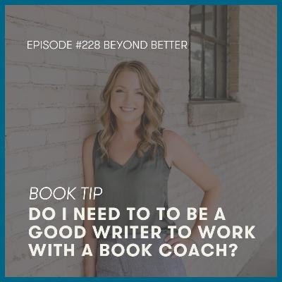 228. Book Tip | Do I need to to be a good writer to work with a book coach?