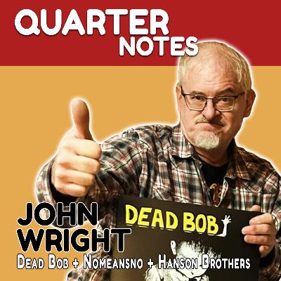 Quarter Notes 20: John Wright (Dead Bob + Nomeansno + Hanson Brothers)