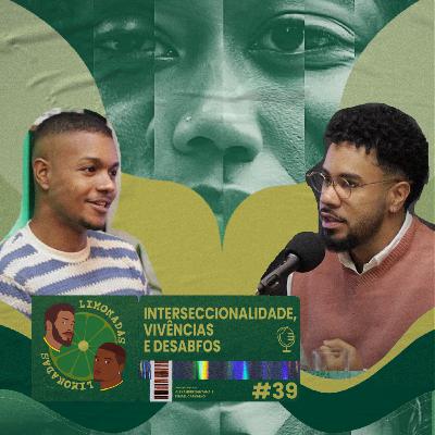 #39 - Interseccionalidade, vivências e desabafos