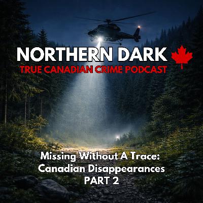 ND EP: 28 - Missing Without A Trace: Canadian Disappearances (PART 2)