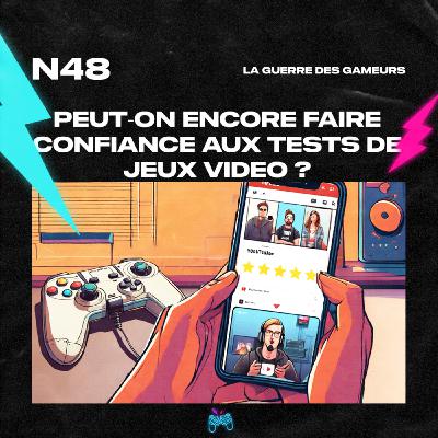 Episode 48 - Peut-on encore faire confiance aux tests de jeux vidéo ?