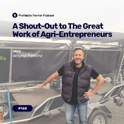 # 168 - A Shout-Out to the Great Work of Agri-Entrepreneurs - The Wayne Perkinz Story