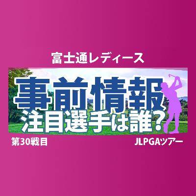 富士通レディース 事前情報 河本結 佐久間朱莉 渋野日向子 古江彩佳 山下美夢有 【スタッツ解説】