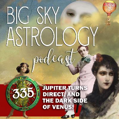 335 | Jupiter turns Direct, and the Dark Side of Venus!