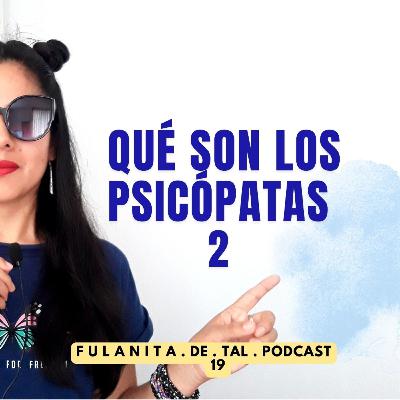 19. QUÉ SON LOS PSICÓPATAS (PARTE 2) - FULANITA DE TAL 🎧