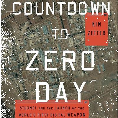 Countdown to Zero Day: Stuxnet and the Launch of the World's First Digital Weapon