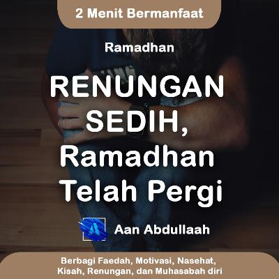RENUNGAN SEDIH, Ramadhan Telah Pergi | Aan Abdullaah